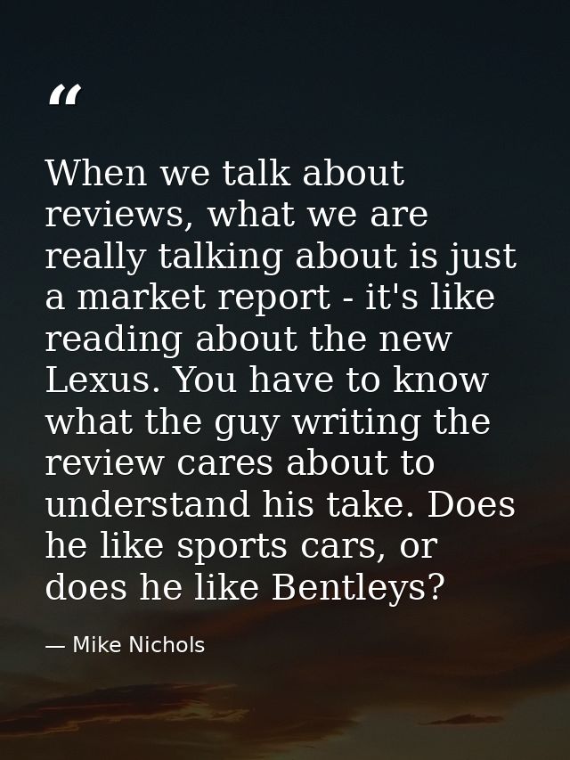When we talk about reviews, what we are really talking about is just a market report - it's like reading about the new L — Mike Nichols