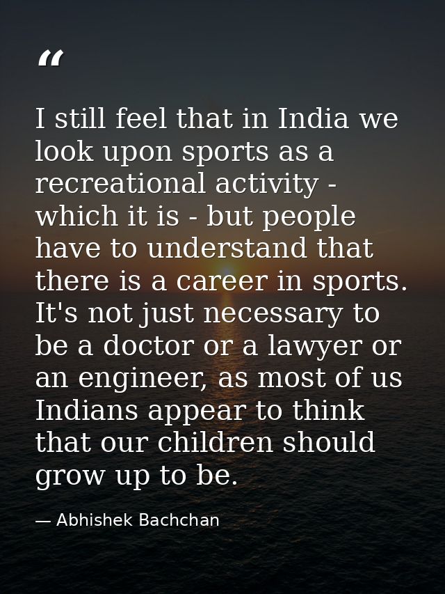 I still feel that in India we look upon sports as a recreational activity - which it is - but people have to understand  — Abhishek Bachchan