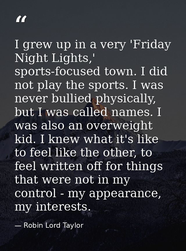 I grew up in a very 'Friday Night Lights,' sports-focused town. I did not play the sports. I was never bullied physicall — Robin Lord Taylor