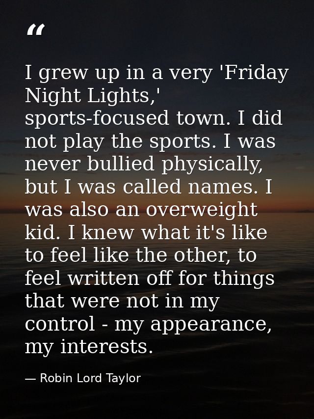 I grew up in a very 'Friday Night Lights,' sports-focused town. I did not play the sports. I was never bullied physicall — Robin Lord Taylor