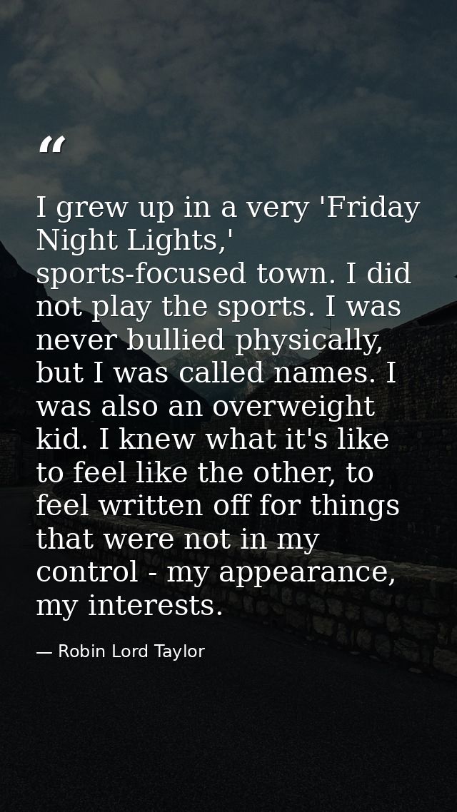 I grew up in a very 'Friday Night Lights,' sports-focused town. I did not play the sports. I was never bullied physicall — Robin Lord Taylor