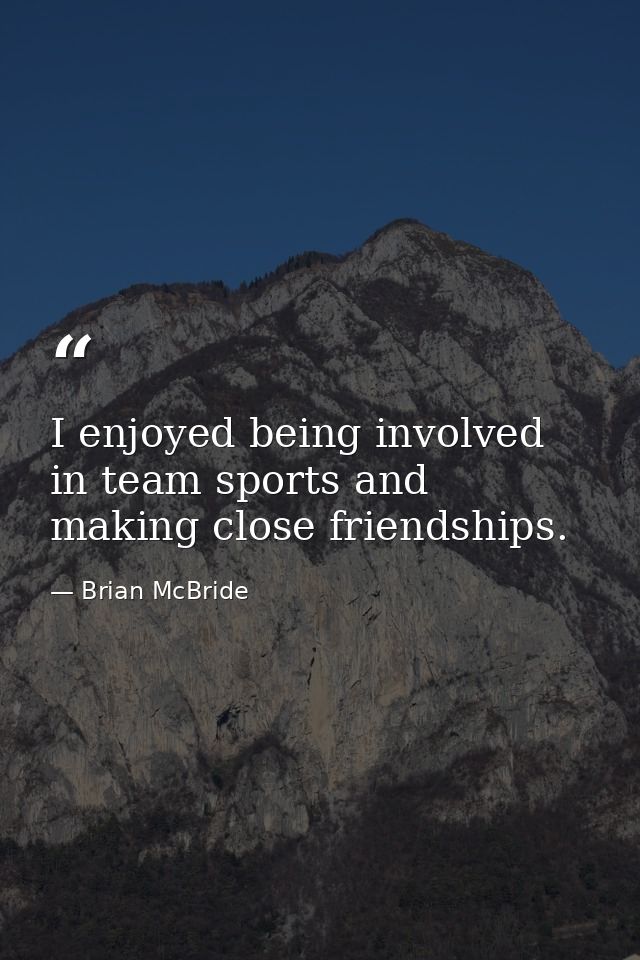 I enjoyed being involved in team sports and making close friendships. — Brian McBride
