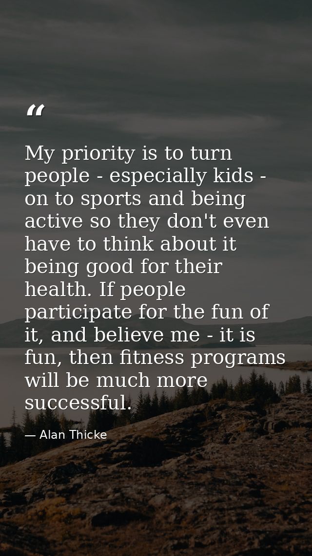 My priority is to turn people - especially kids - on to sports and being active so they don't even have to think about i — Alan Thicke