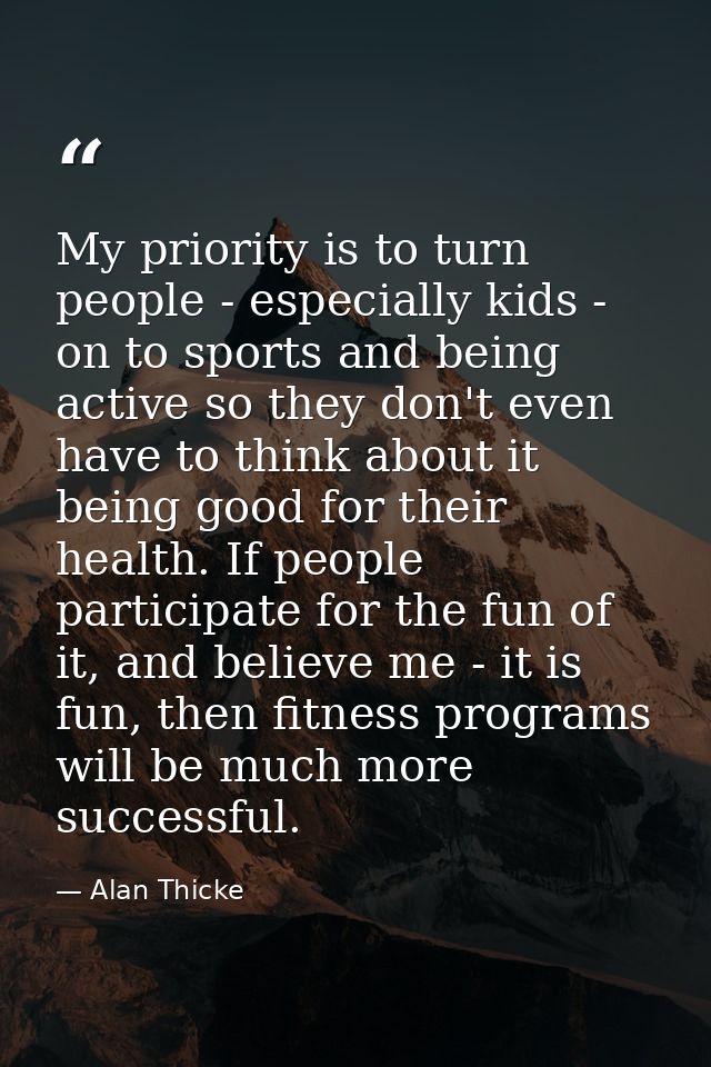 My priority is to turn people - especially kids - on to sports and being active so they don't even have to think about i — Alan Thicke