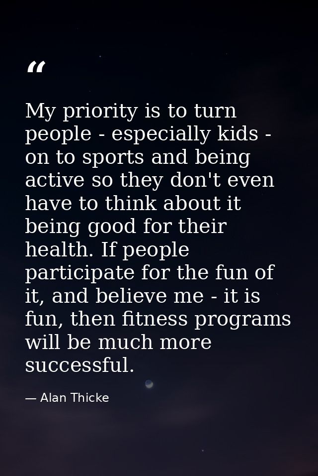 My priority is to turn people - especially kids - on to sports and being active so they don't even have to think about i — Alan Thicke