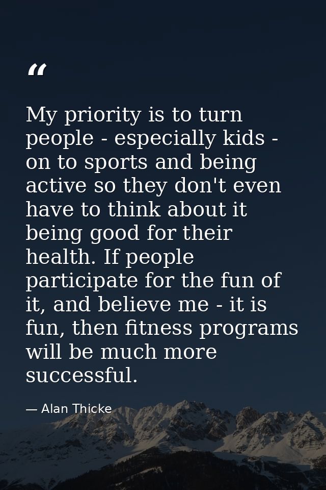 My priority is to turn people - especially kids - on to sports and being active so they don't even have to think about i — Alan Thicke