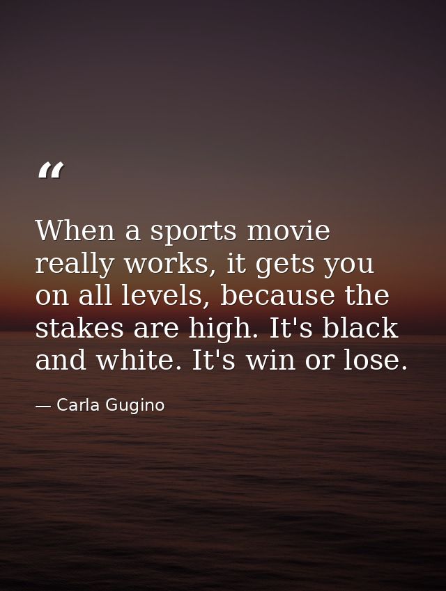 When a sports movie really works, it gets you on all levels, because the stakes are high. It's black and white. It's win — Carla Gugino