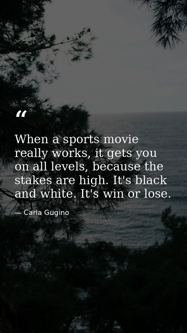 When a sports movie really works, it gets you on all levels, because the stakes are high. It's black and white. It's win — Carla Gugino