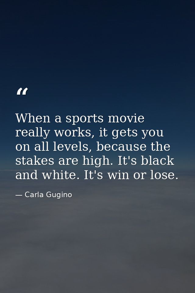 When a sports movie really works, it gets you on all levels, because the stakes are high. It's black and white. It's win — Carla Gugino