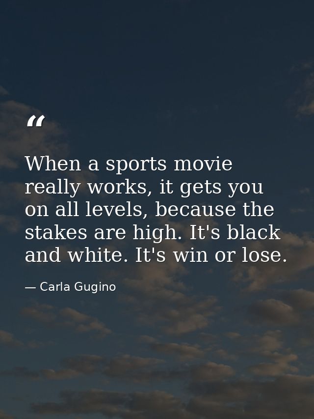When a sports movie really works, it gets you on all levels, because the stakes are high. It's black and white. It's win — Carla Gugino