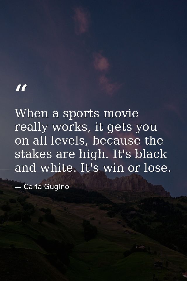 When a sports movie really works, it gets you on all levels, because the stakes are high. It's black and white. It's win — Carla Gugino
