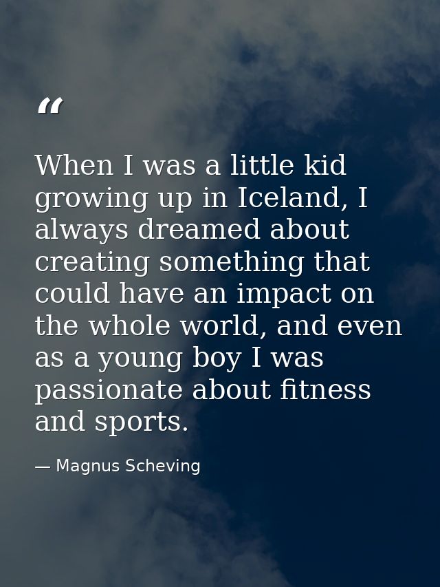 When I was a little kid growing up in Iceland, I always dreamed about creating something that could have an impact on th — Magnus Scheving