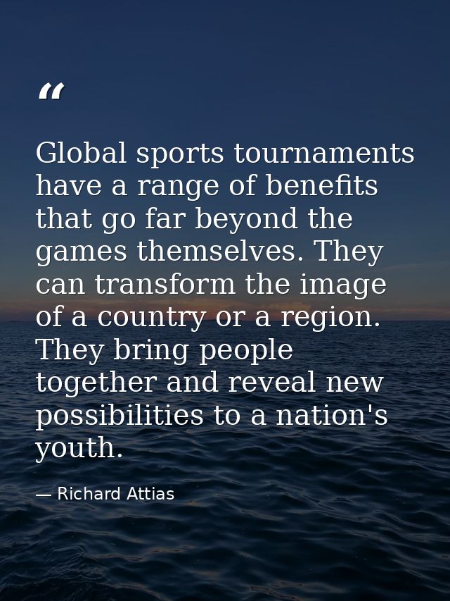 Global sports tournaments have a range of benefits that go far beyond the games themselves. They can transform the image — Richard Attias