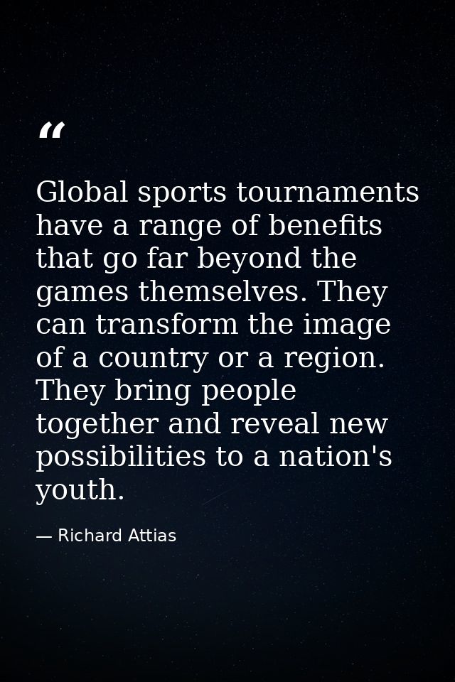 Global sports tournaments have a range of benefits that go far beyond the games themselves. They can transform the image — Richard Attias