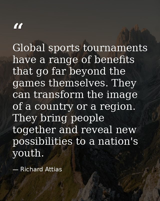 Global sports tournaments have a range of benefits that go far beyond the games themselves. They can transform the image — Richard Attias
