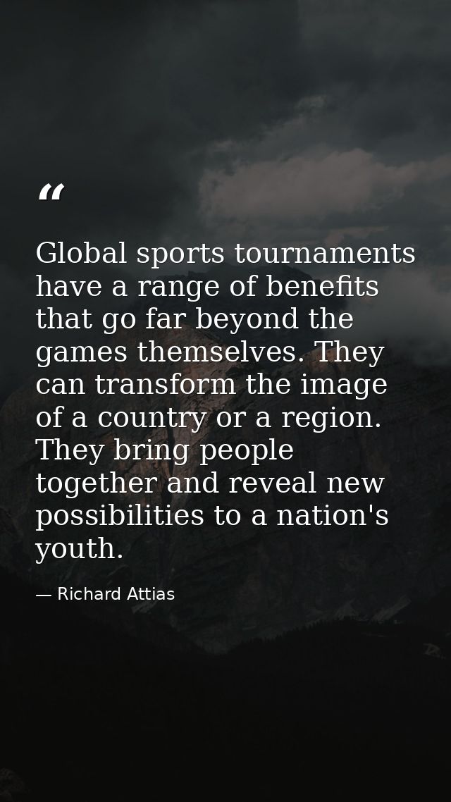 Global sports tournaments have a range of benefits that go far beyond the games themselves. They can transform the image — Richard Attias