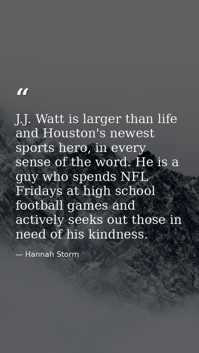 J.J. Watt is larger than life and Houston's newest sports hero, in every sense of the word. He is a guy who spends NFL F — Hannah Storm