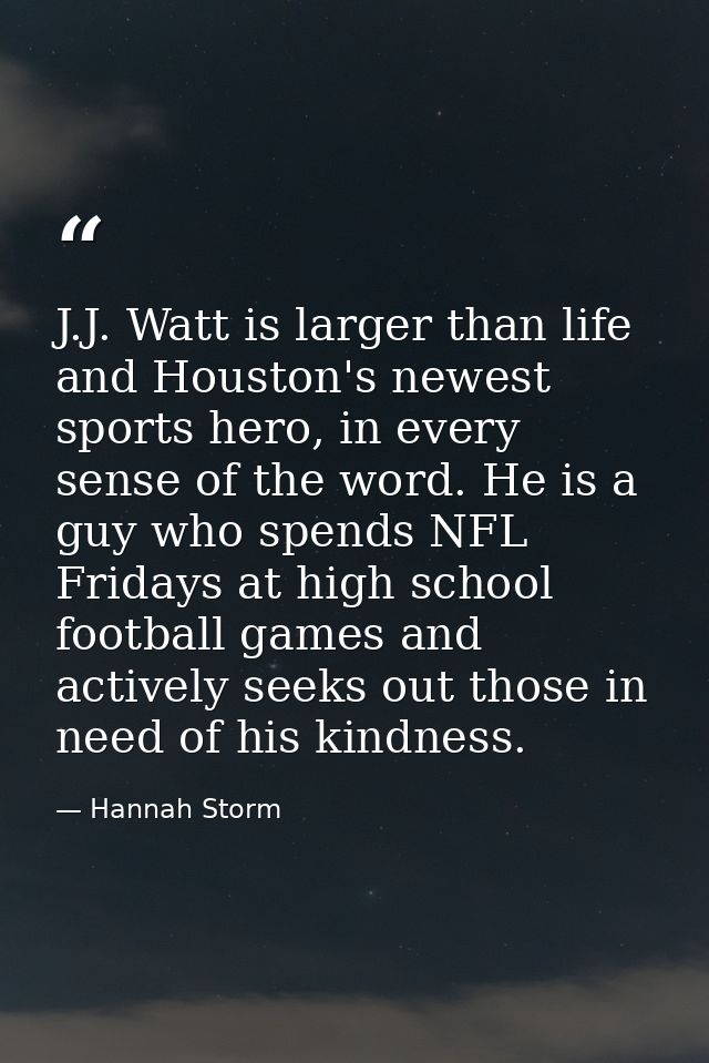 J.J. Watt is larger than life and Houston's newest sports hero, in every sense of the word. He is a guy who spends NFL F — Hannah Storm