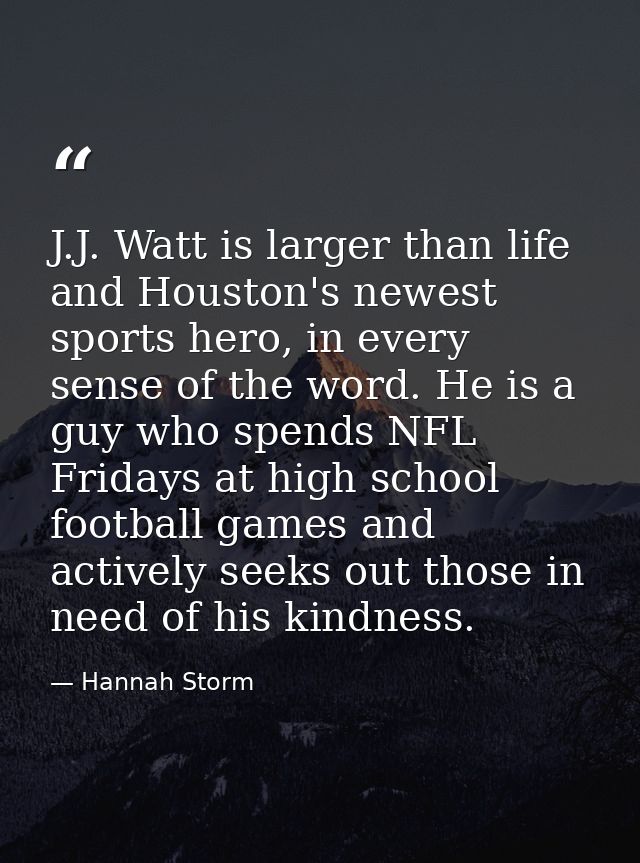 J.J. Watt is larger than life and Houston's newest sports hero, in every sense of the word. He is a guy who spends NFL F — Hannah Storm