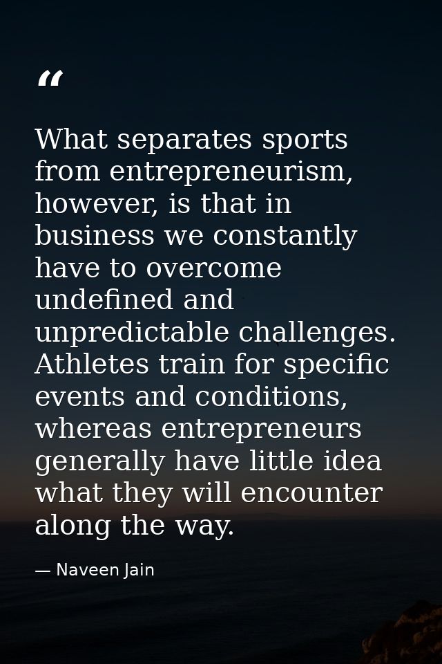 What separates sports from entrepreneurism, however, is that in business we constantly have to overcome undefined and un — Naveen Jain