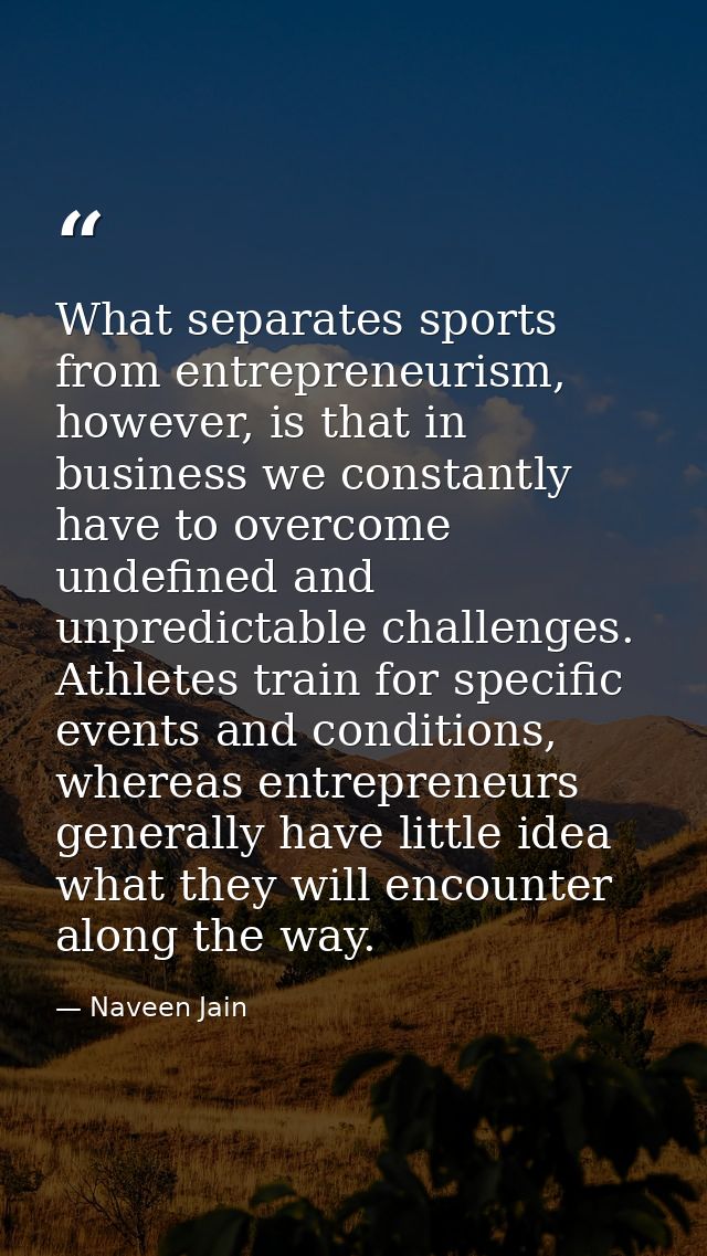 What separates sports from entrepreneurism, however, is that in business we constantly have to overcome undefined and un — Naveen Jain