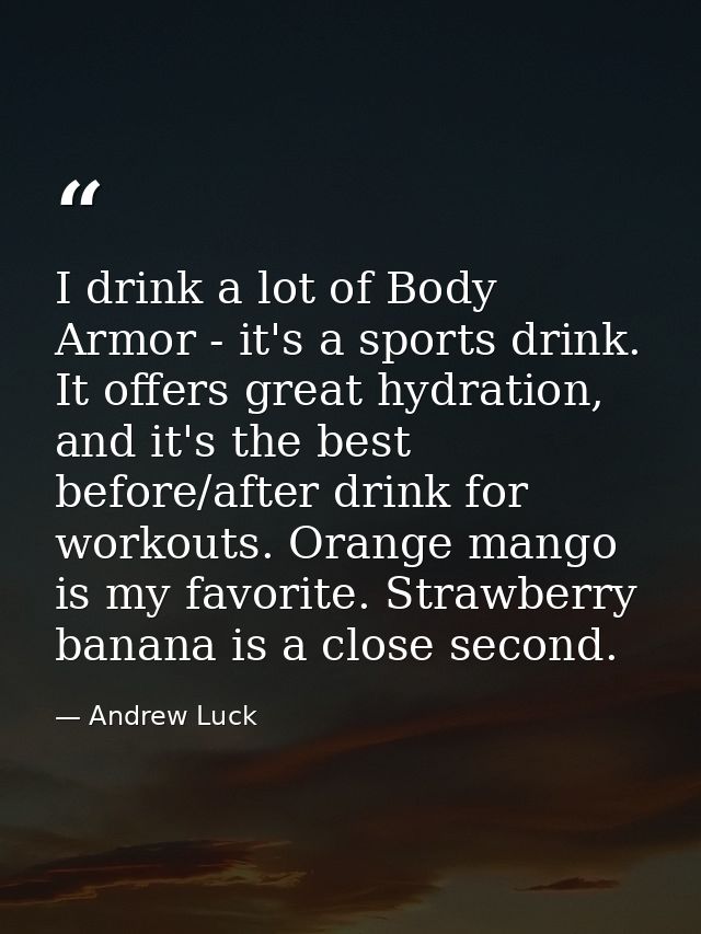 I drink a lot of Body Armor - it's a sports drink. It offers great hydration, and it's the best before/after drink for w — Andrew Luck