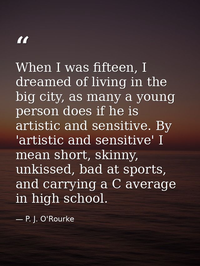 When I was fifteen, I dreamed of living in the big city, as many a young person does if he is artistic and sensitive. By — P. J. O'Rourke