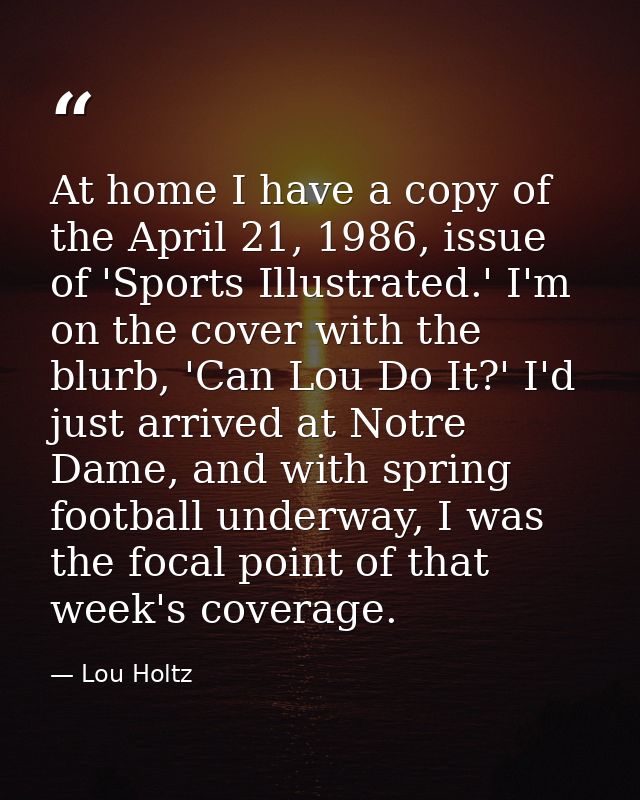 At home I have a copy of the April 21, 1986, issue of 'Sports Illustrated.' I'm on the cover with the blurb, 'Can Lou Do — Lou Holtz