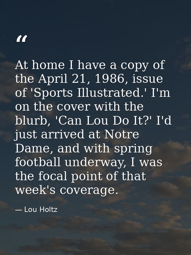 At home I have a copy of the April 21, 1986, issue of 'Sports Illustrated.' I'm on the cover with the blurb, 'Can Lou Do — Lou Holtz