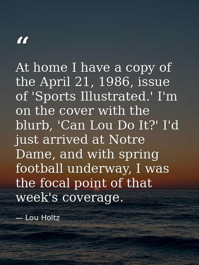 At home I have a copy of the April 21, 1986, issue of 'Sports Illustrated.' I'm on the cover with the blurb, 'Can Lou Do — Lou Holtz