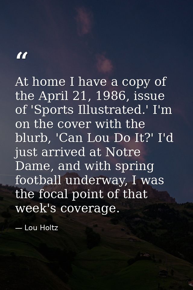 At home I have a copy of the April 21, 1986, issue of 'Sports Illustrated.' I'm on the cover with the blurb, 'Can Lou Do — Lou Holtz