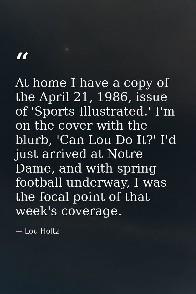 At home I have a copy of the April 21, 1986, issue of 'Sports Illustrated.' I'm on the cover with the blurb, 'Can Lou Do — Lou Holtz