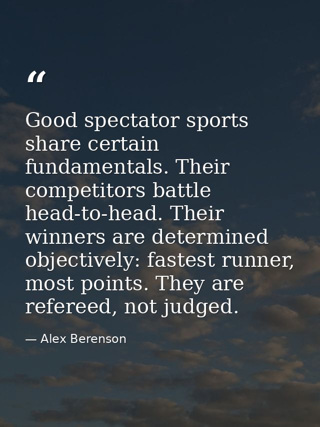 Good spectator sports share certain fundamentals. Their competitors battle head-to-head. Their winners are determined ob — Alex Berenson