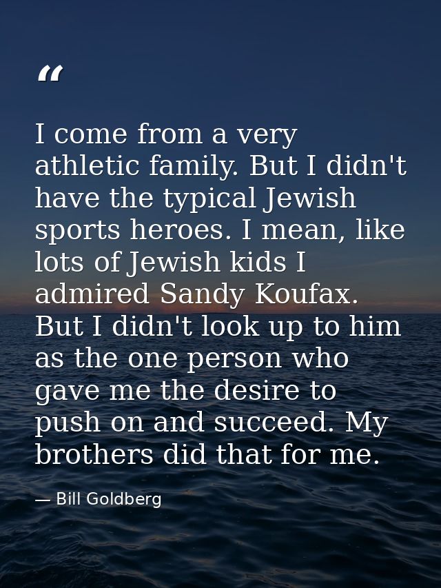 I come from a very athletic family. But I didn't have the typical Jewish sports heroes. I mean, like lots of Jewish kids — Bill Goldberg