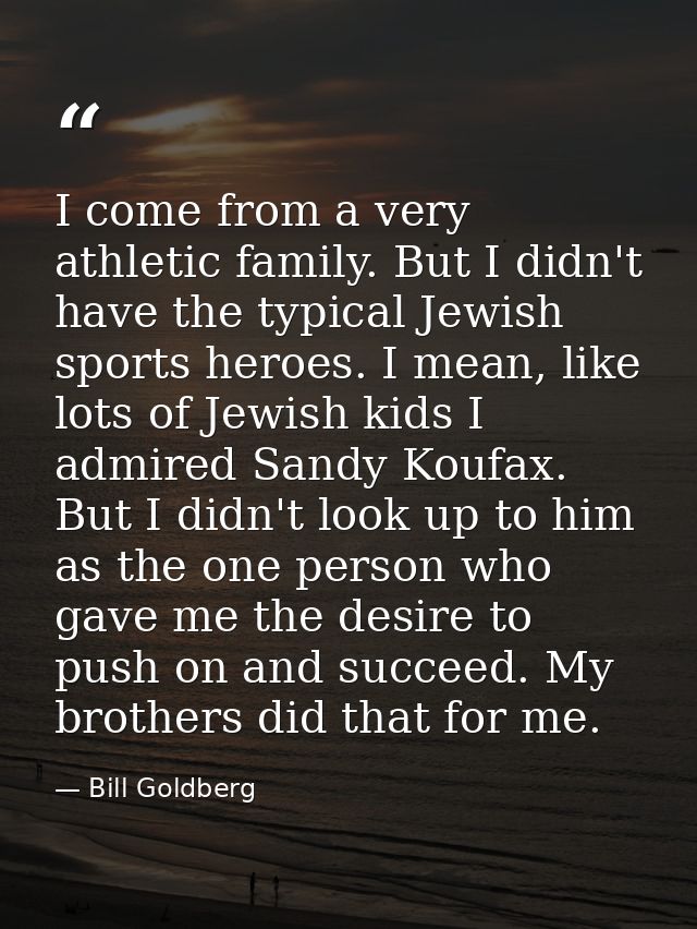 I come from a very athletic family. But I didn't have the typical Jewish sports heroes. I mean, like lots of Jewish kids — Bill Goldberg