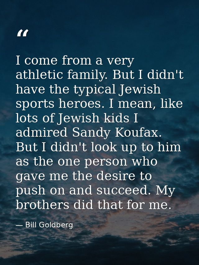 I come from a very athletic family. But I didn't have the typical Jewish sports heroes. I mean, like lots of Jewish kids — Bill Goldberg
