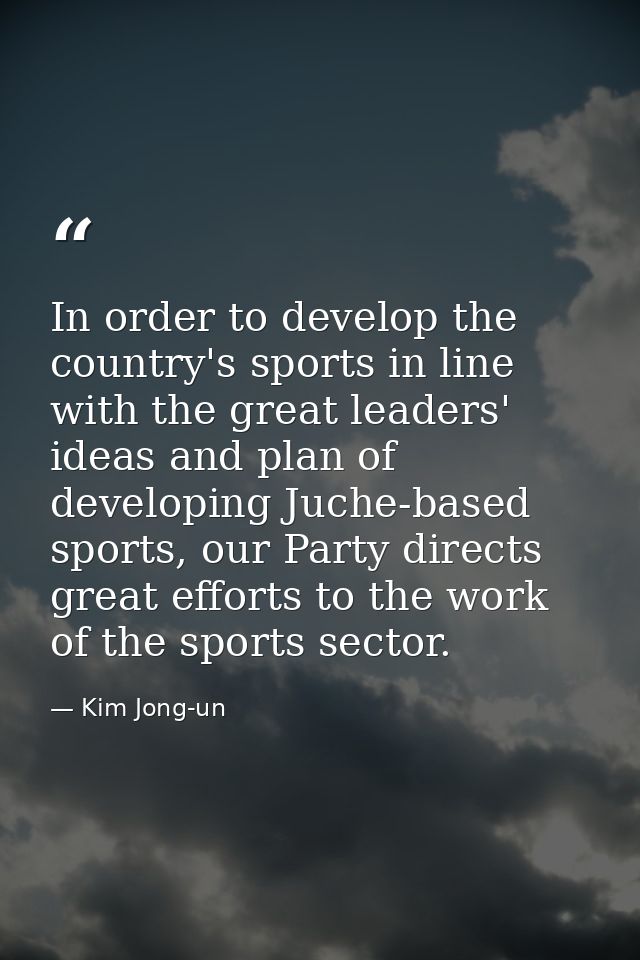 In order to develop the country's sports in line with the great leaders' ideas and plan of developing Juche-based sports — Kim Jong-un