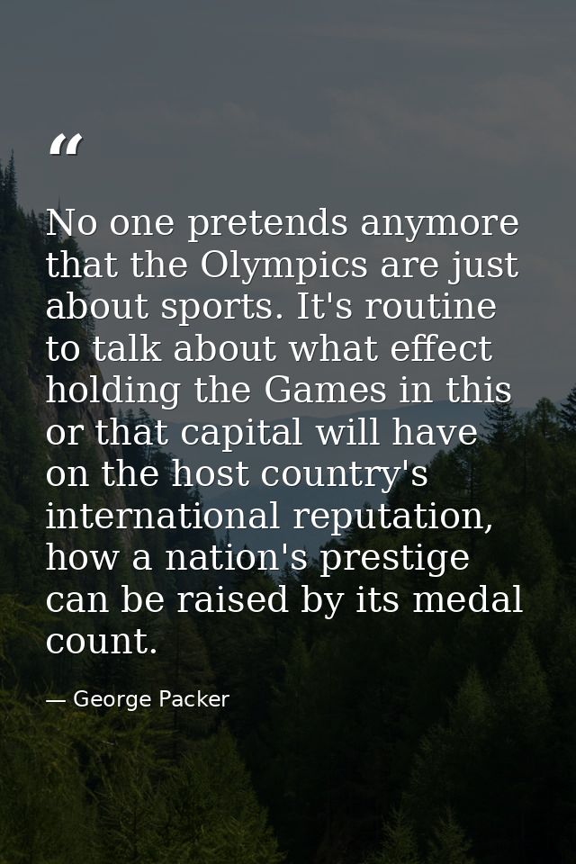 No one pretends anymore that the Olympics are just about sports. It's routine to talk about what effect holding the Game — George Packer