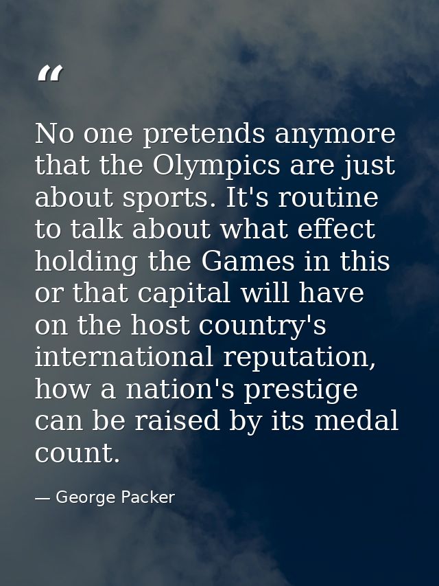 No one pretends anymore that the Olympics are just about sports. It's routine to talk about what effect holding the Game — George Packer