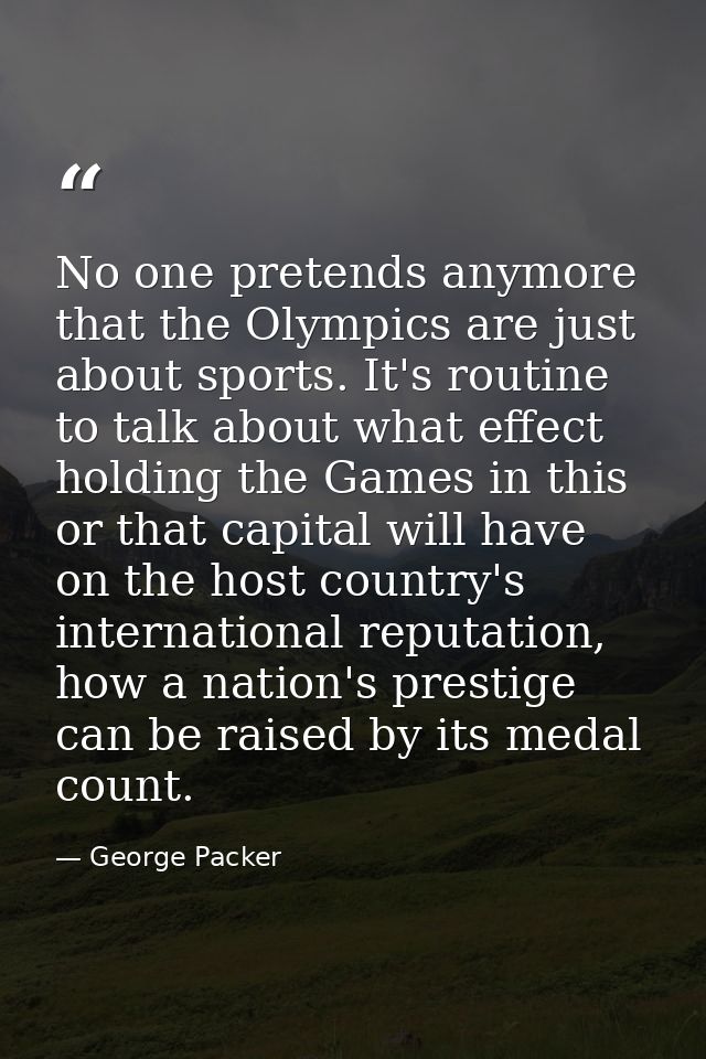 No one pretends anymore that the Olympics are just about sports. It's routine to talk about what effect holding the Game — George Packer