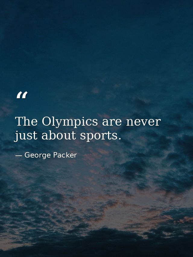 The Olympics are never just about sports. — George Packer