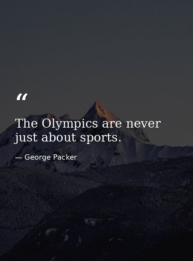 The Olympics are never just about sports. — George Packer