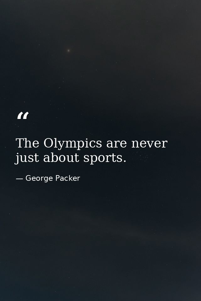 The Olympics are never just about sports. — George Packer