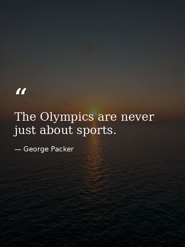 The Olympics are never just about sports. — George Packer