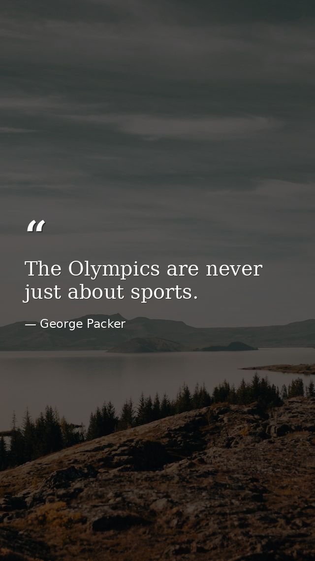 The Olympics are never just about sports. — George Packer