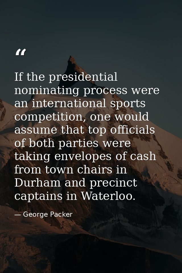 If the presidential nominating process were an international sports competition, one would assume that top officials of  — George Packer
