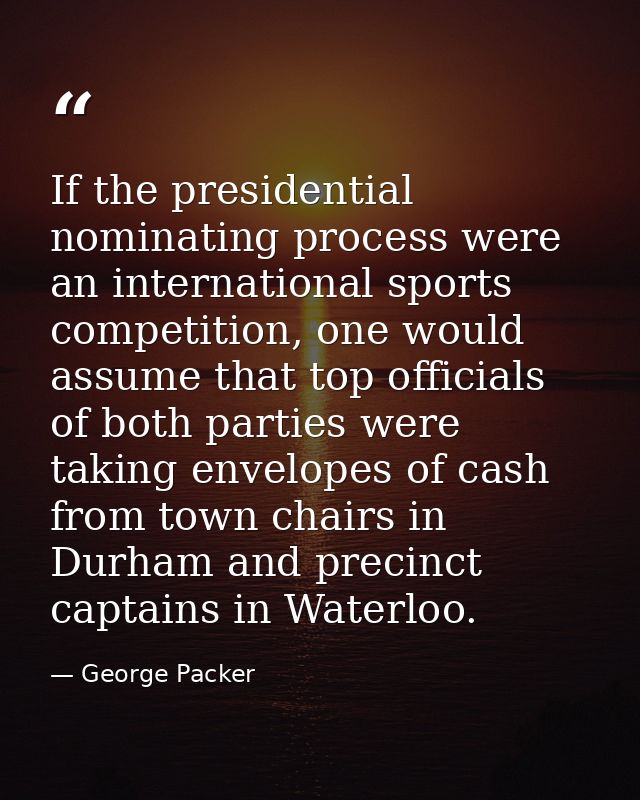If the presidential nominating process were an international sports competition, one would assume that top officials of  — George Packer