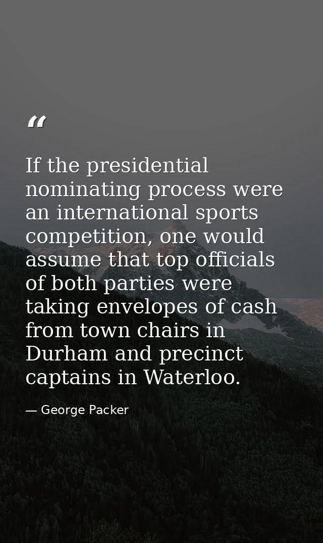 If the presidential nominating process were an international sports competition, one would assume that top officials of  — George Packer