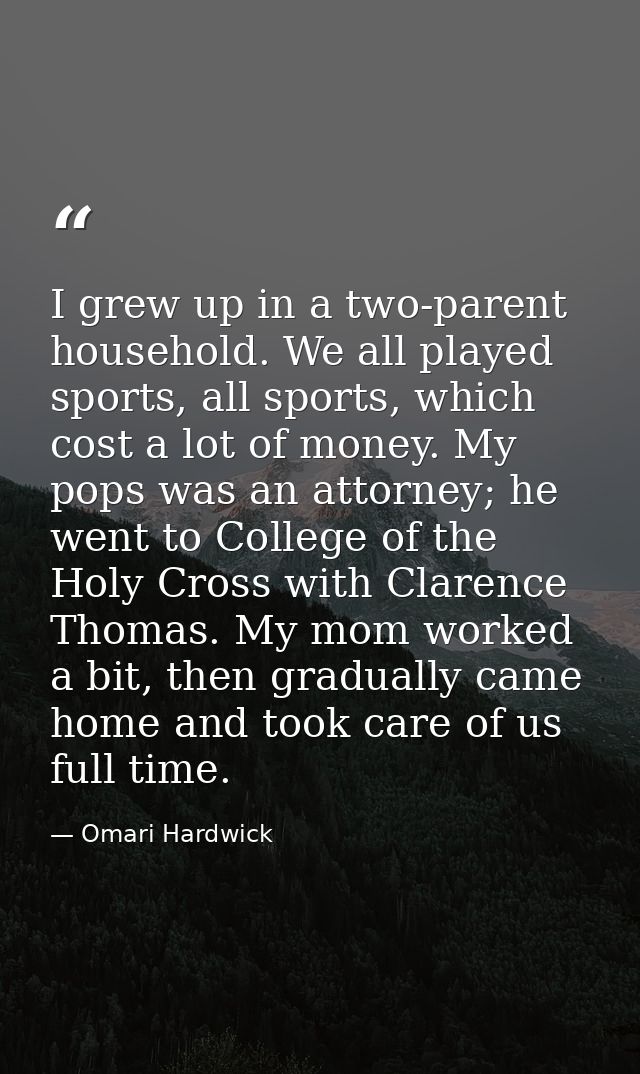 I grew up in a two-parent household. We all played sports, all sports, which cost a lot of money. My pops was an attorne — Omari Hardwick