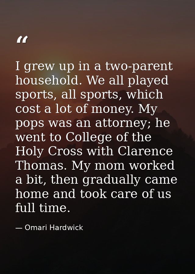 I grew up in a two-parent household. We all played sports, all sports, which cost a lot of money. My pops was an attorne — Omari Hardwick